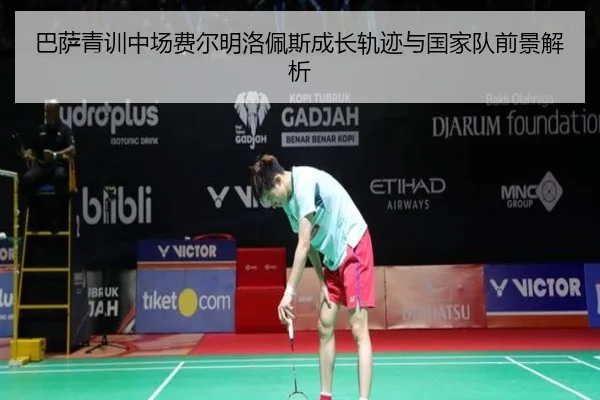 巴萨青训中场费尔明洛佩斯成长轨迹与国家队前景解析